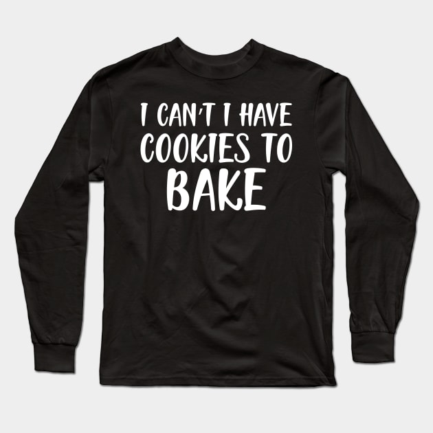 Baker - I can't I have cookies to bake w Long Sleeve T-Shirt by KC Happy Shop